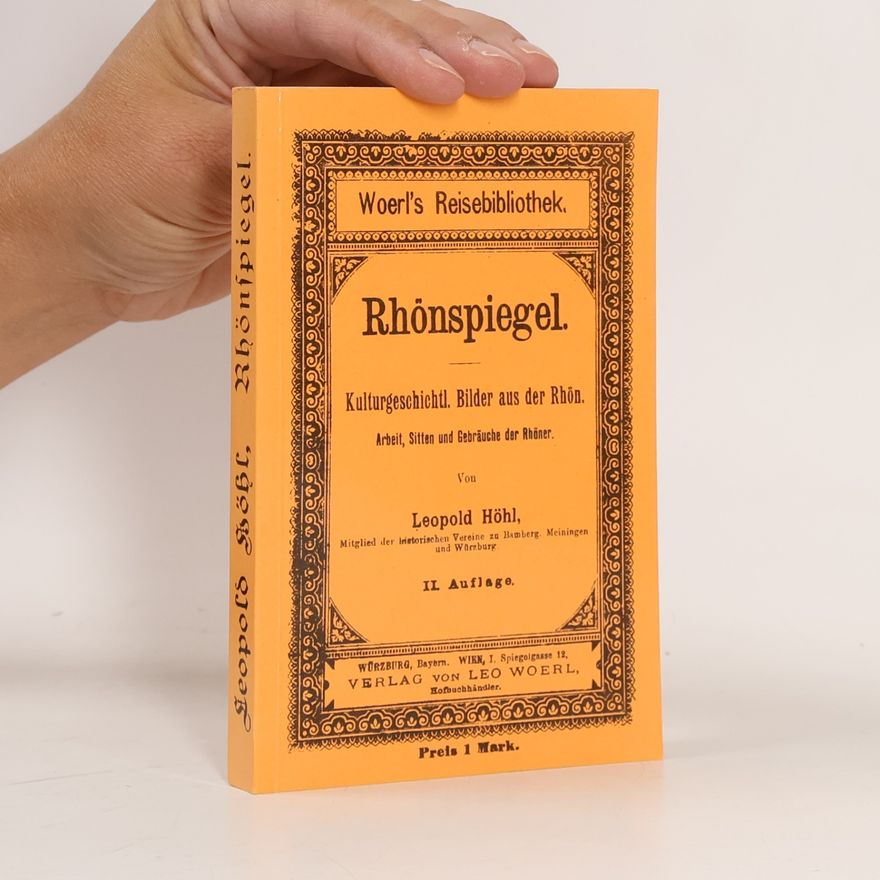 Leopold Höhl Rhönspiegel: kulturgeschichtliche Bilder aus der Rhön: Arbeit, Sitten und Gebräuche der Rhöner - II. Auflage