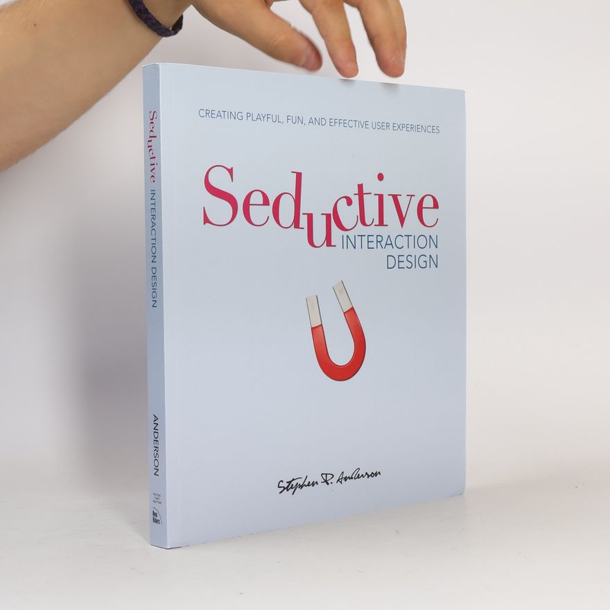 Stephen P. Anderson Seductive interaction design. Creating playful, fun, and effective user experiences