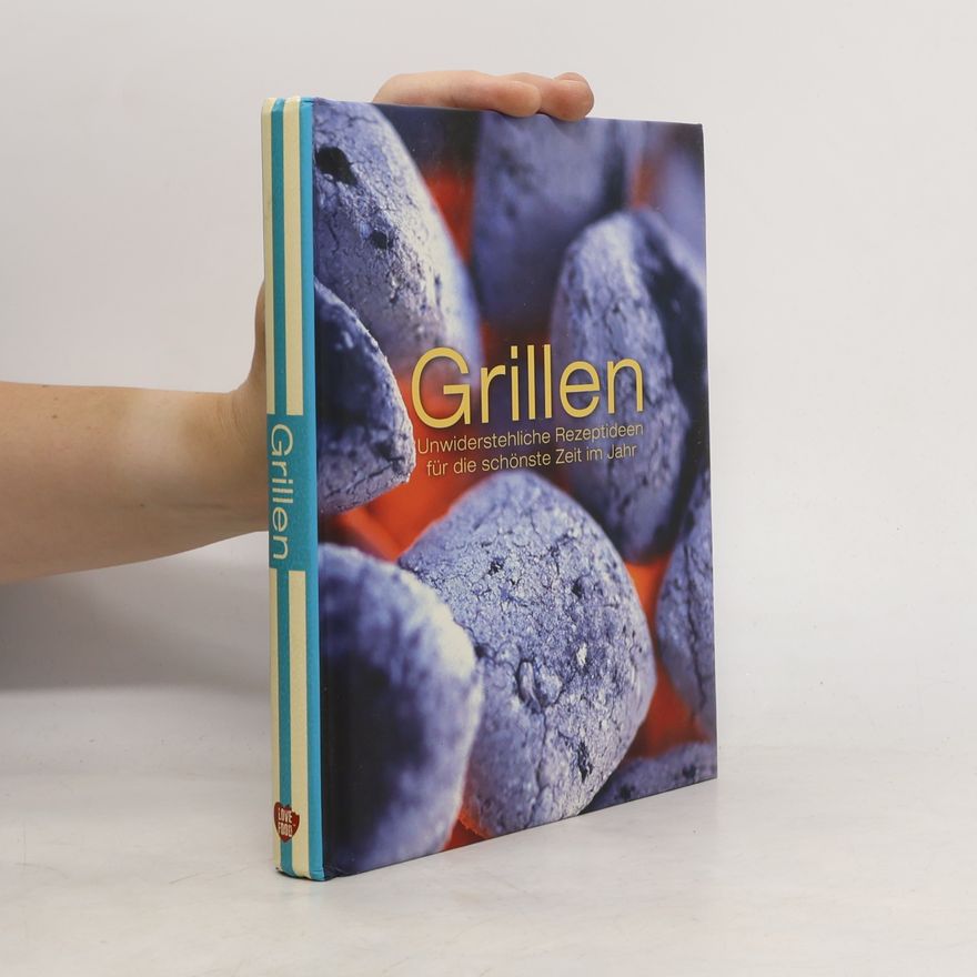 Autorenkollektiv Grillen. Unwiderstehliche Rezeptideen für die schönste Zeit im Jahr