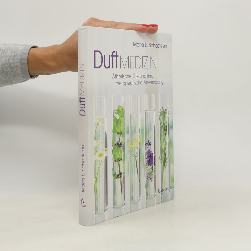 Maria L. Schasteen Duft-Medizin: Ätherische Öle und ihre therapeutische Anwendung