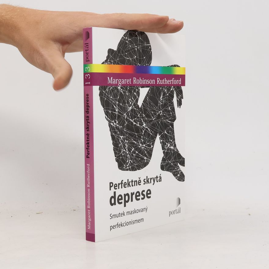 Margaret Robinson Rutherford Perfektně skrytá deprese : smutek maskovaný perfekcionismem