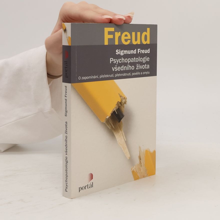 Sigmund Freud Psychopatologie všedního života. O zapomínání, přeřeknutí, přehmátnutí, pověře a omylu