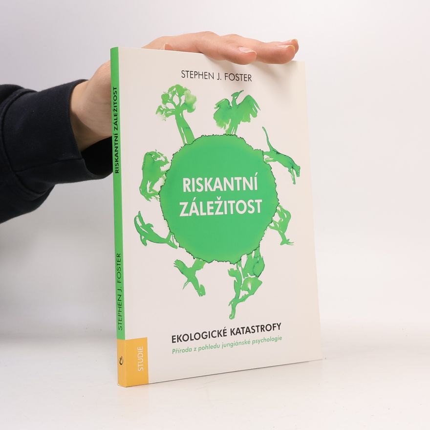 Stephen J. Foster Riskantní záležitost: ekologické katastrofy: příroda z pohledu jungiánské psychologie