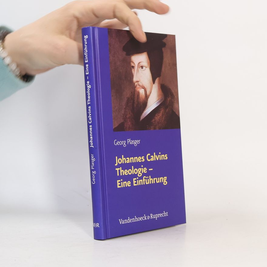 Georg Plasger Johannes Calvins Theologie - Eine Einfuhrung