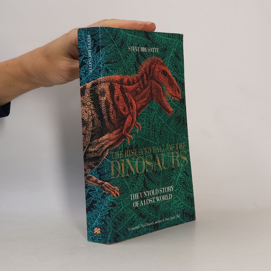 Steve Brusatte The Rise And Fall of The Dinosaurs
