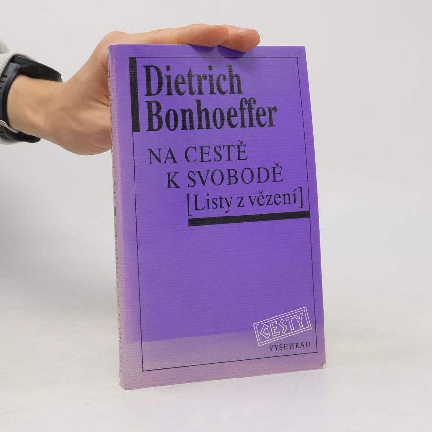 Dietrich Bonhoeffer Na cestě k svobodě : listy z vězení