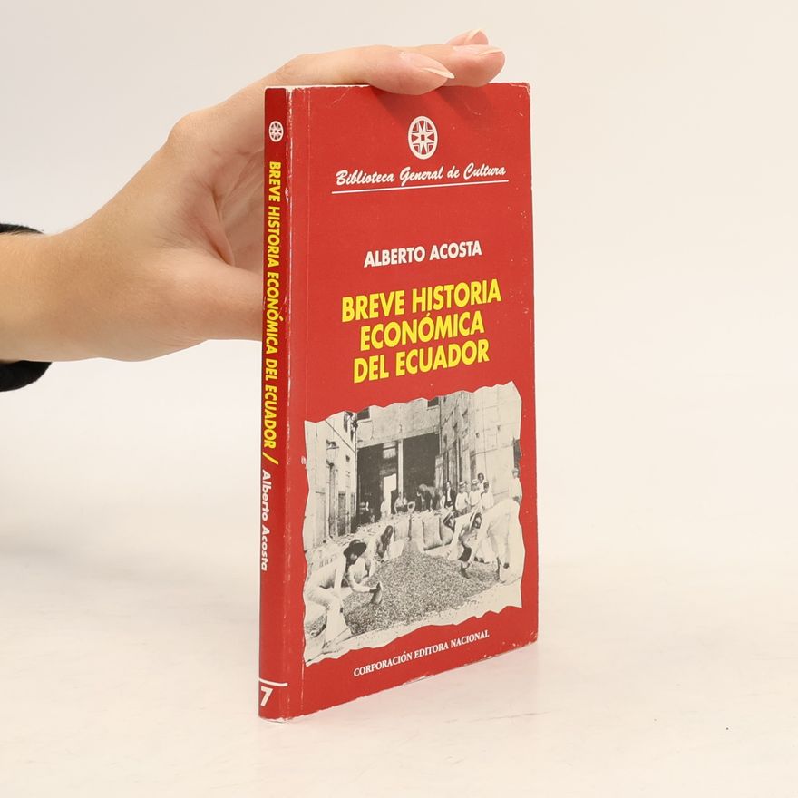 Alberto Acosta Biblioteca General de Cultura - 7: Breve historia económica del Ecuador