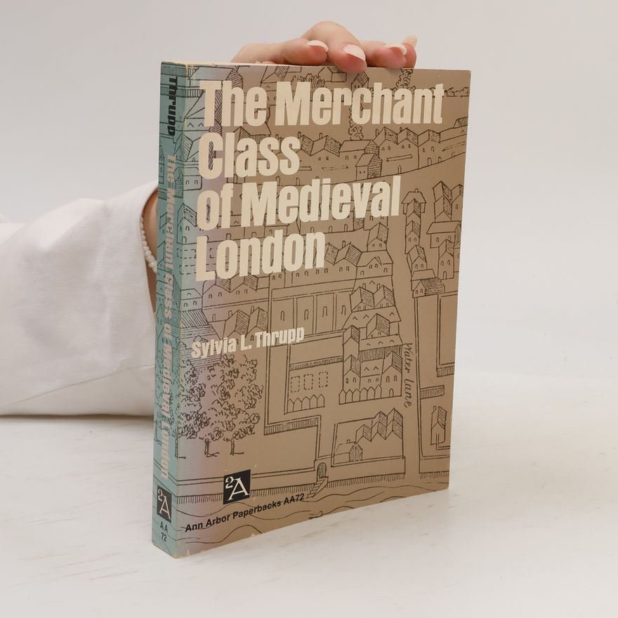 Sylvia L. Thrupp Ann Arbor Paperbacks: The Merchant Class of Medieval London