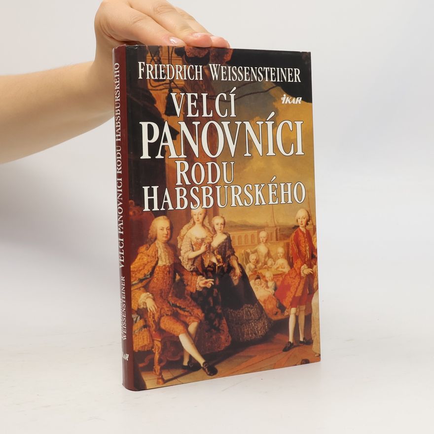 Friedrich Weissensteiner Velcí panovníci rodu Habsburského. 700 let evropské historie