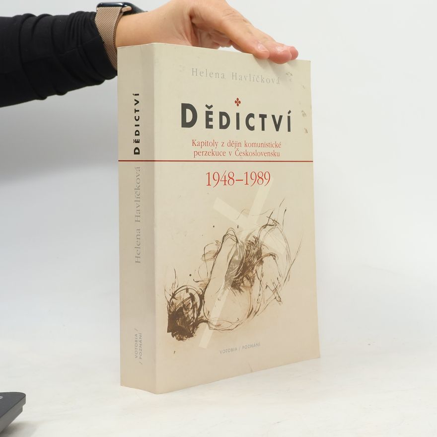 Helena Havlíčková Dědictví : kapitoly z dějin komunistické perzekuce v Československu 1948-1989