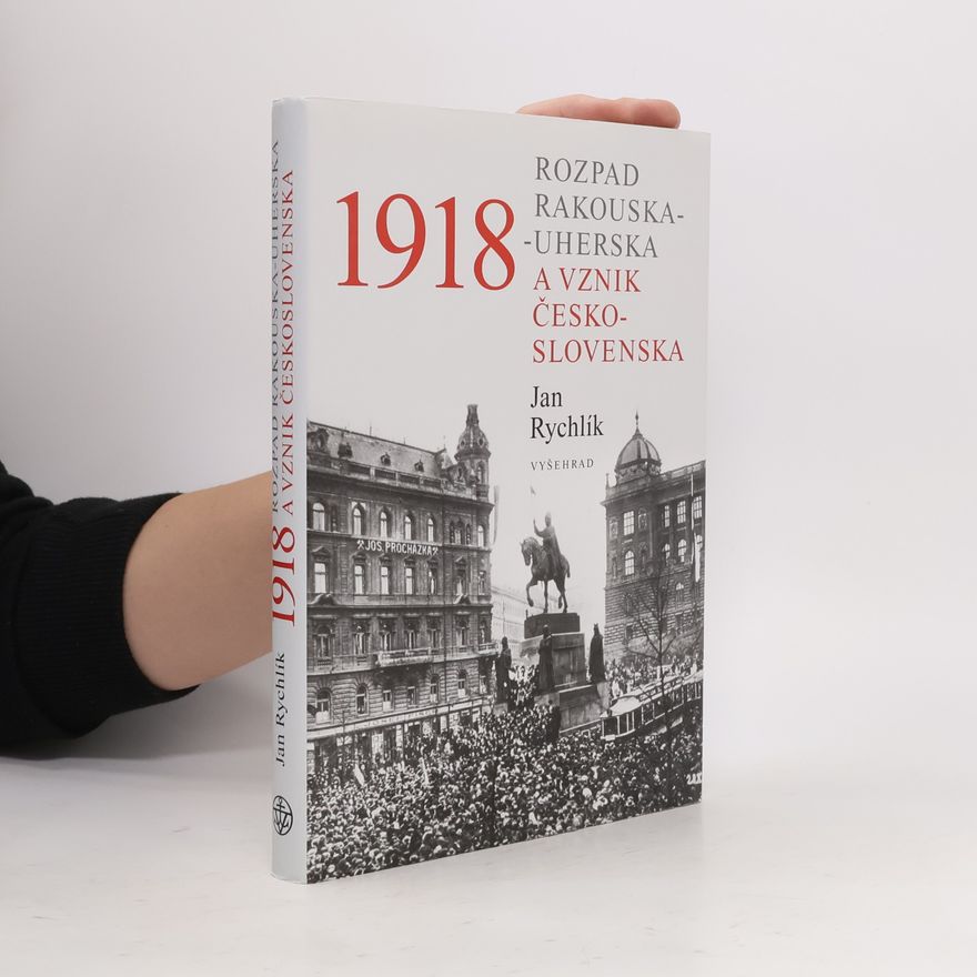 Jan Rychlík 1918 : Rozpad Rakouska-Uherska a vznik Československa