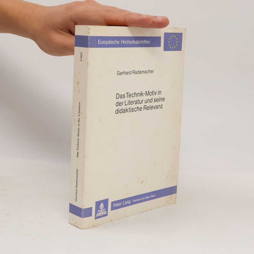 Gerhard Rademacher Europäische Hochschulschriften - 425: Das Technik-Motiv in der Literatur und seine didaktische Relevanz