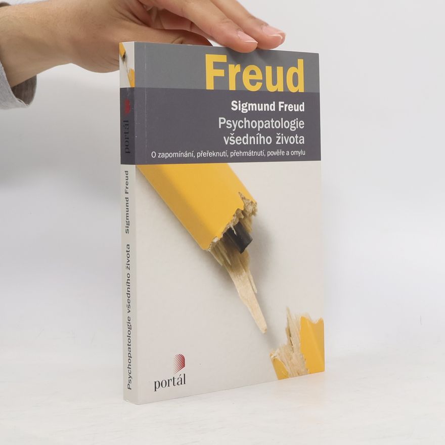 Sigmund Freud Psychopatologie všedního života. O zapomínání, přeřeknutí, přehmátnutí, pověře a omylu