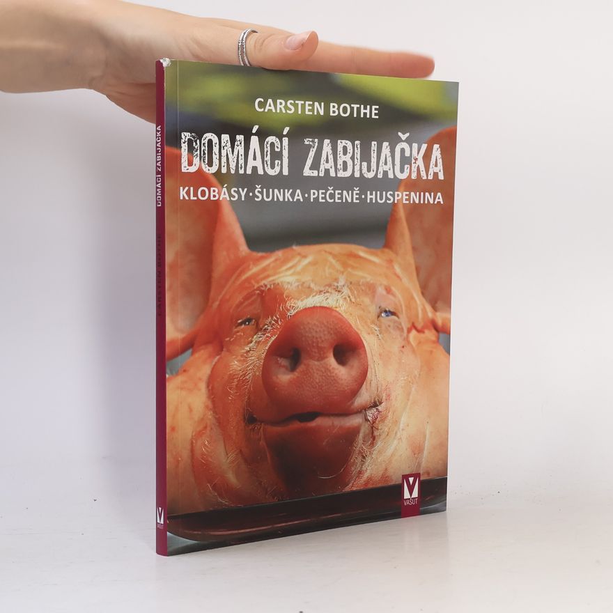 Carsten Bothe Domácí zabijačka: Klobásy, šunka, pečeně, huspenina