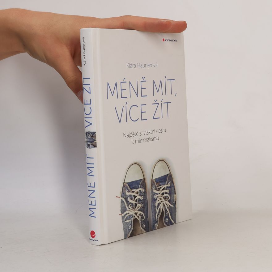 Klára Haunerová Méně mít, více žít: Najděte si vlastní cestu k minimalismu