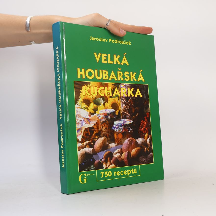 Podroužek Jaroslav Velká houbařská kuchařka. 750 receptů