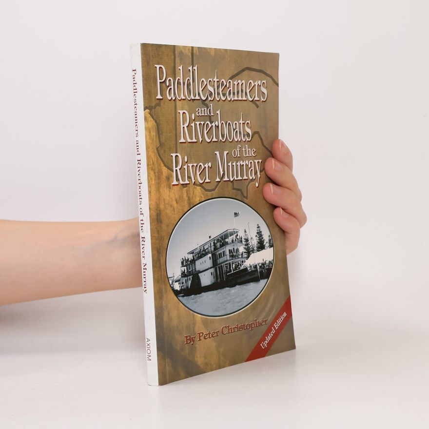 Peter Christopher Paddlesteamers and Riverboats of the River Murray - Updated Edition