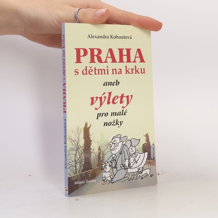Alexandra Kohoutová Praha s dětmi na krku, aneb, Výlety pro malé nožky