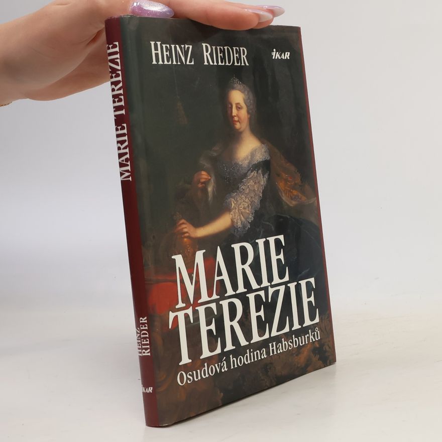 Heinz Rieder Marie Terezie. Osudová hodina Habsburků