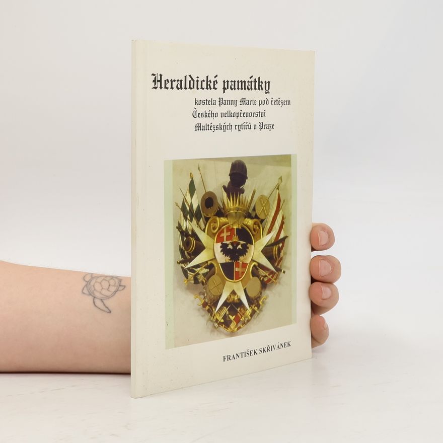 František Skřivánek Heraldické památky Kostela Panny Marie pod řetězem Českého velkopřevorství Maltézských rytířů v Praze