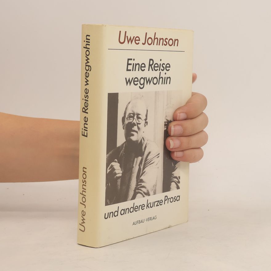 Uwe Johnson Eine Reise wegwohin und andere kurze Prosa