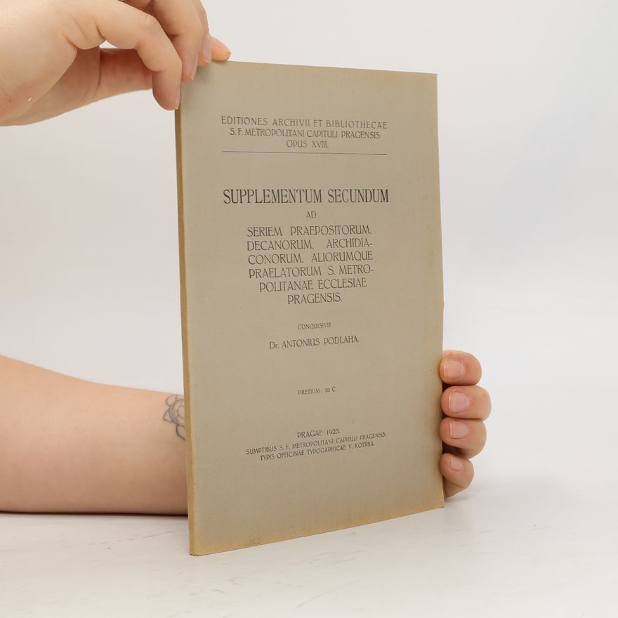 Dr. Antonius Podlaha Supplementum secundum ad seriem praepositorum, decanorum, archidiaconorum, aliorumque praelatorum S. Metropolitanae Ecclesiae Pragensis