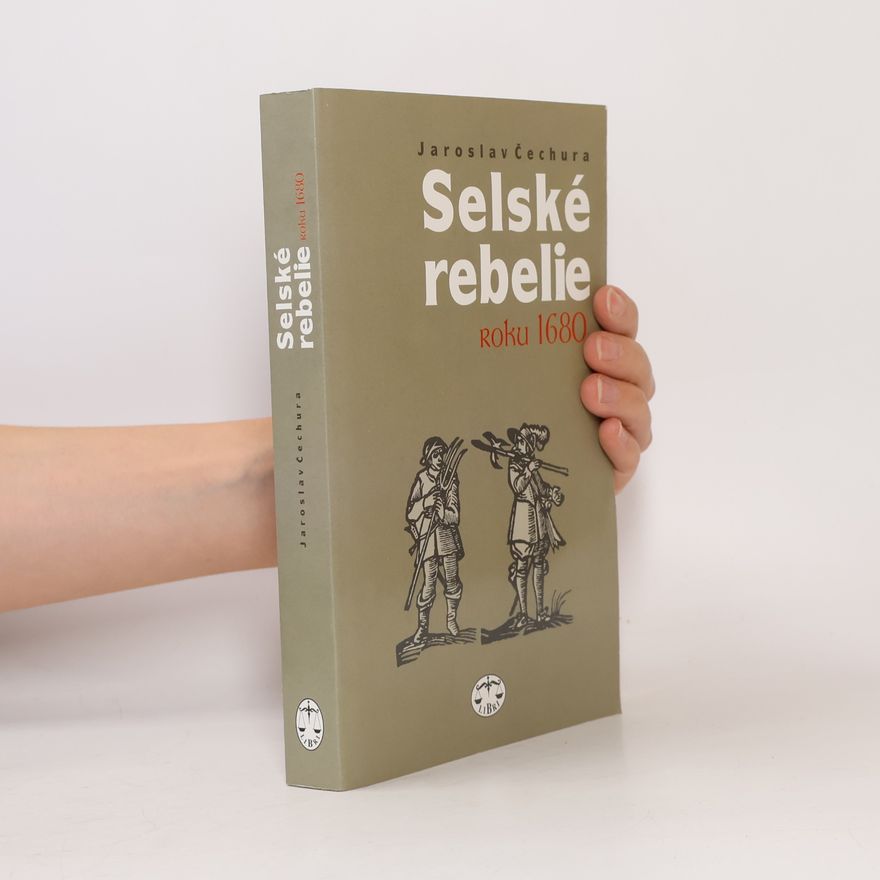 Jaroslav Čechura Selské rebelie roku 1680 : sociální konflikty v barokních Čechách a jejich každodenní souvislosti