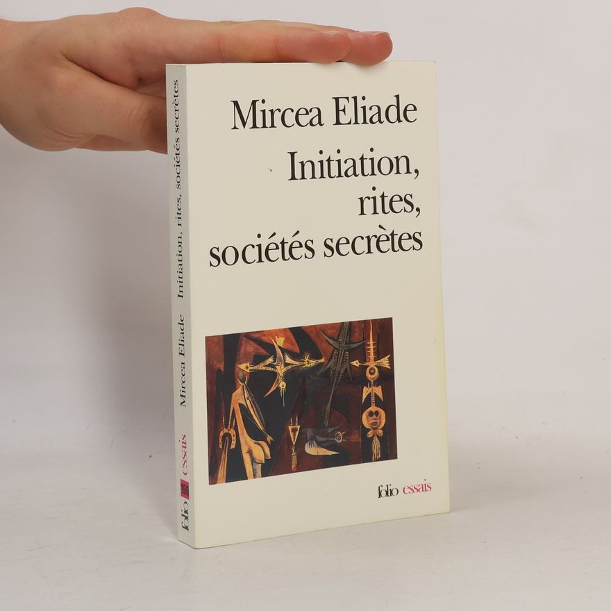 Mircea Eliade Folio essais - 196: Initiation, rites, sociétés secrètes