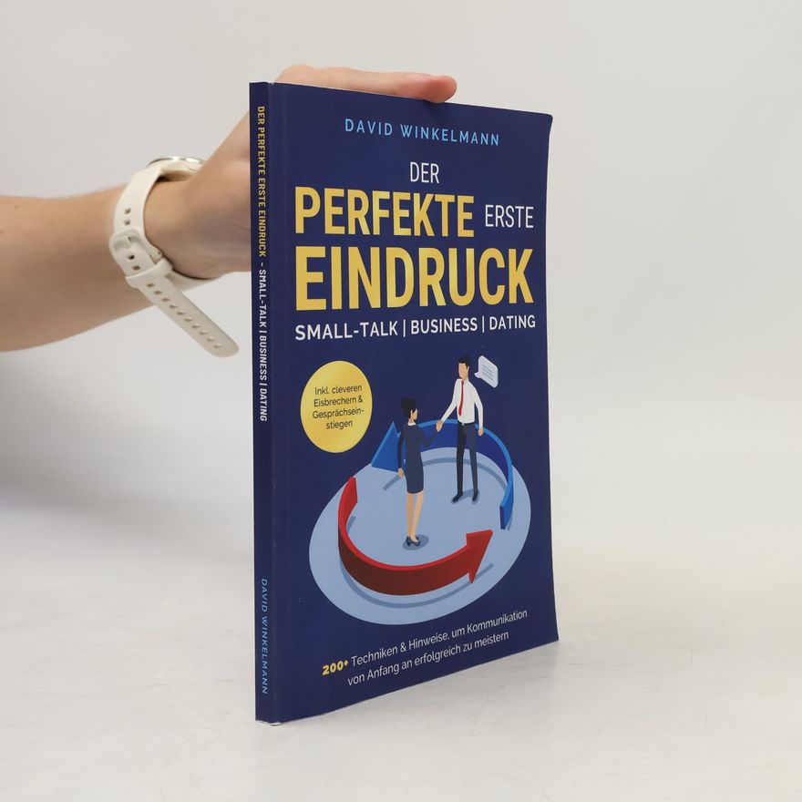 David Winkelmann Der perfekte erste Eindruck - Small-Talk | Business | Dating: 200+ Techniken & Hinweise, um Kommunikation von Anfang an erfolgreich zu meistern. Inkl. cleveren Eisbrechern & Gesprächseinstiegen
