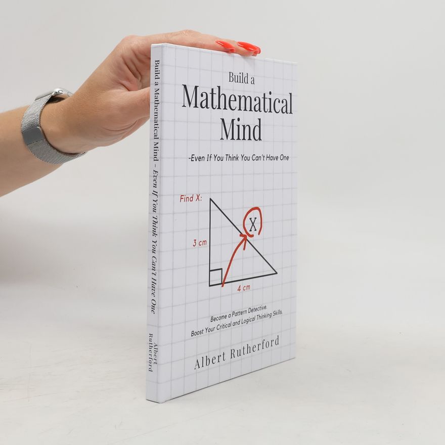 Albert Rutherford Build a Mathematical Mind - Even If You Think You Can't Have One