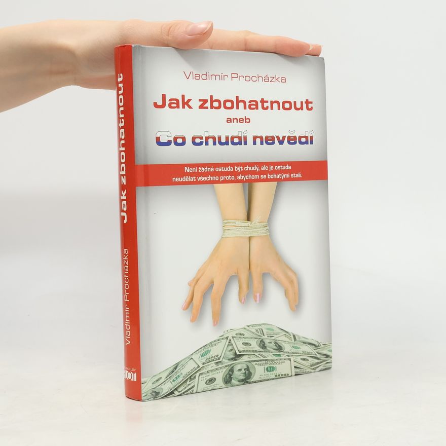Vladimír Procházka Jak zbohatnout, aneb, Co chudí nevědí