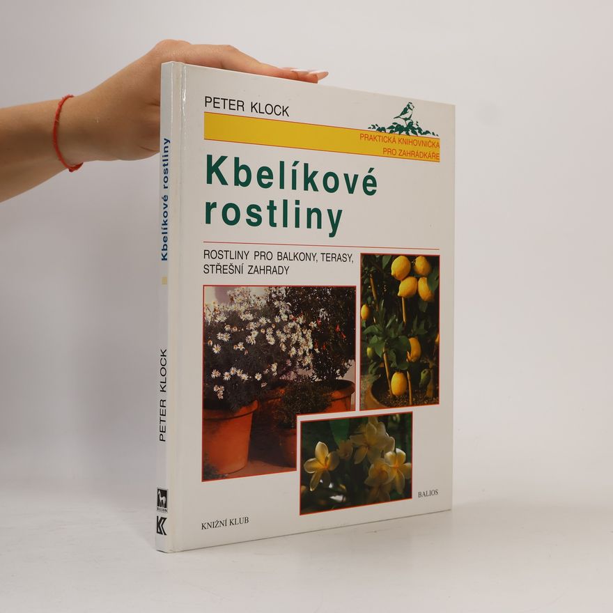Peter Klock Kbelíkové rostliny. Rostliny pro balkony, terasy, střešní zahrady