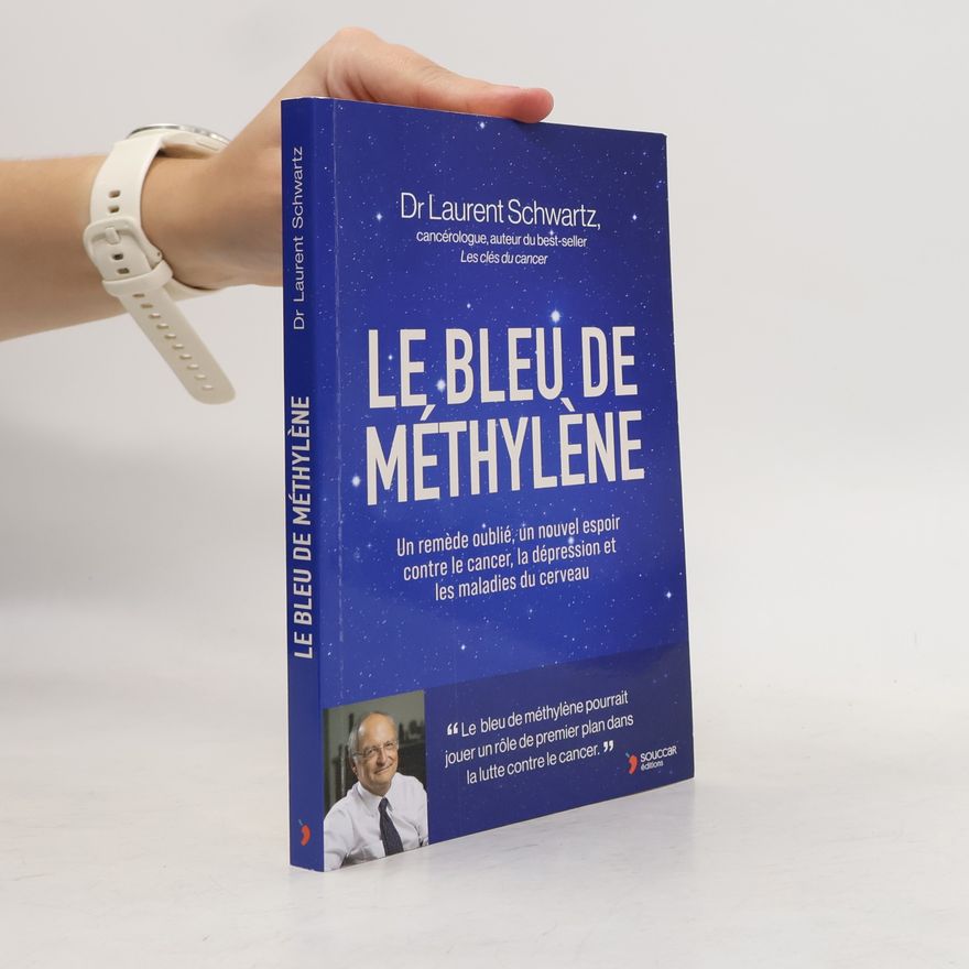 Laurent Schwartz Le bleu de méthylène: Un remède oublié, un nouvel espoir contre le cancer, la dépression et les maladies du cerveau