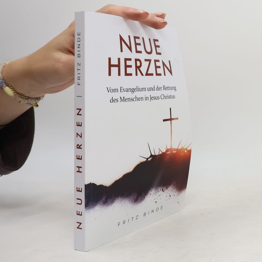 Fritz Binde Neue Herzen: Vom Evangelium und der Rettung des Menschen in Jesus Christus (Evangelistische Bücher)