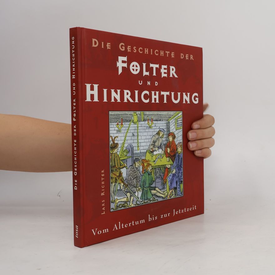 Lars Richter Die Geschichte der Folter und Hinrichtung