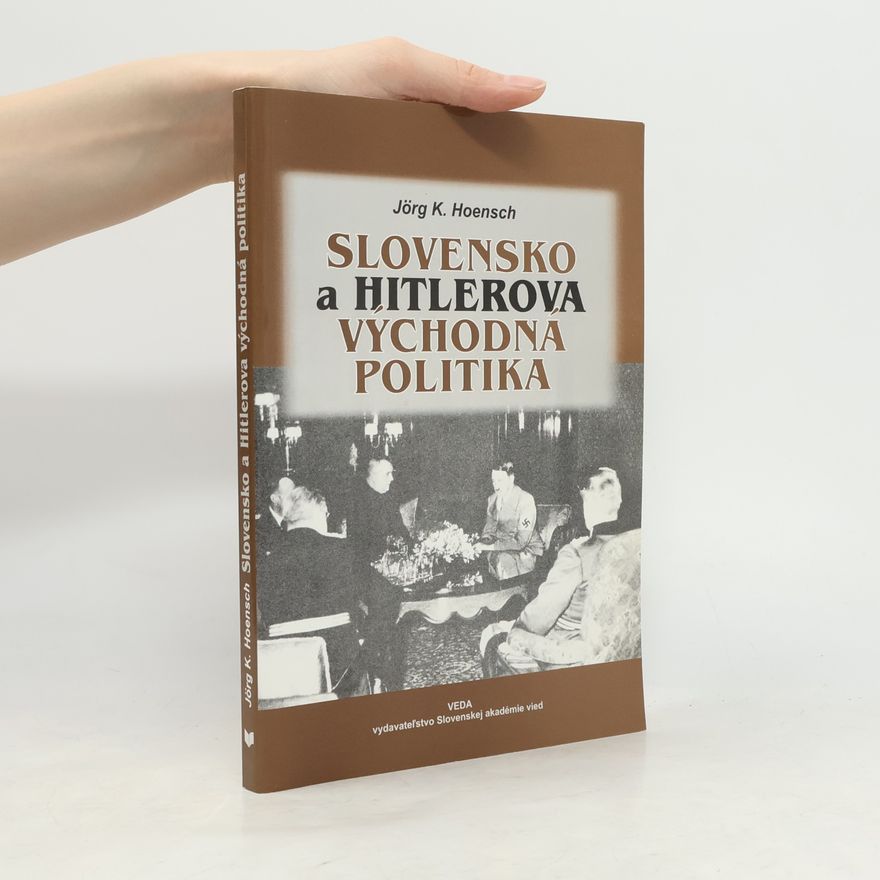 Jörg Konrad Hoensch Slovensko a Hitlerova východná politika: Hlinkova slovenská ľudová strana medzi autonómiou a separatizmom 1938-1939