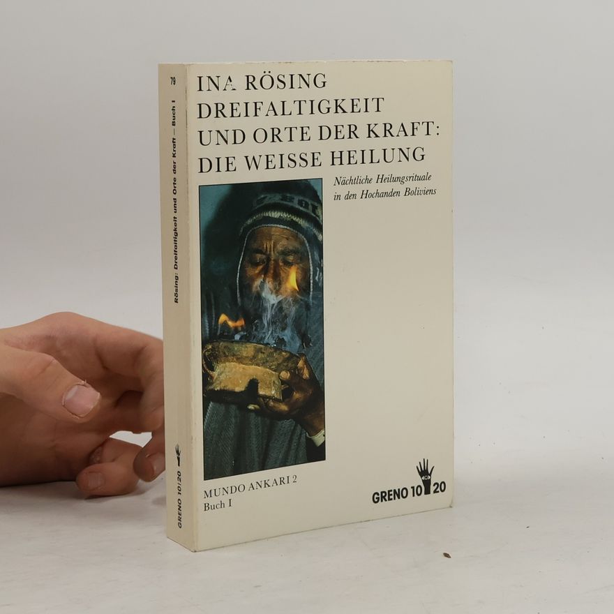 Ina Rösing Dreifaltigkeit und Orte der Kraft: die weisse Heilung: Nächtliche Heilungsrituale in den Hochanden