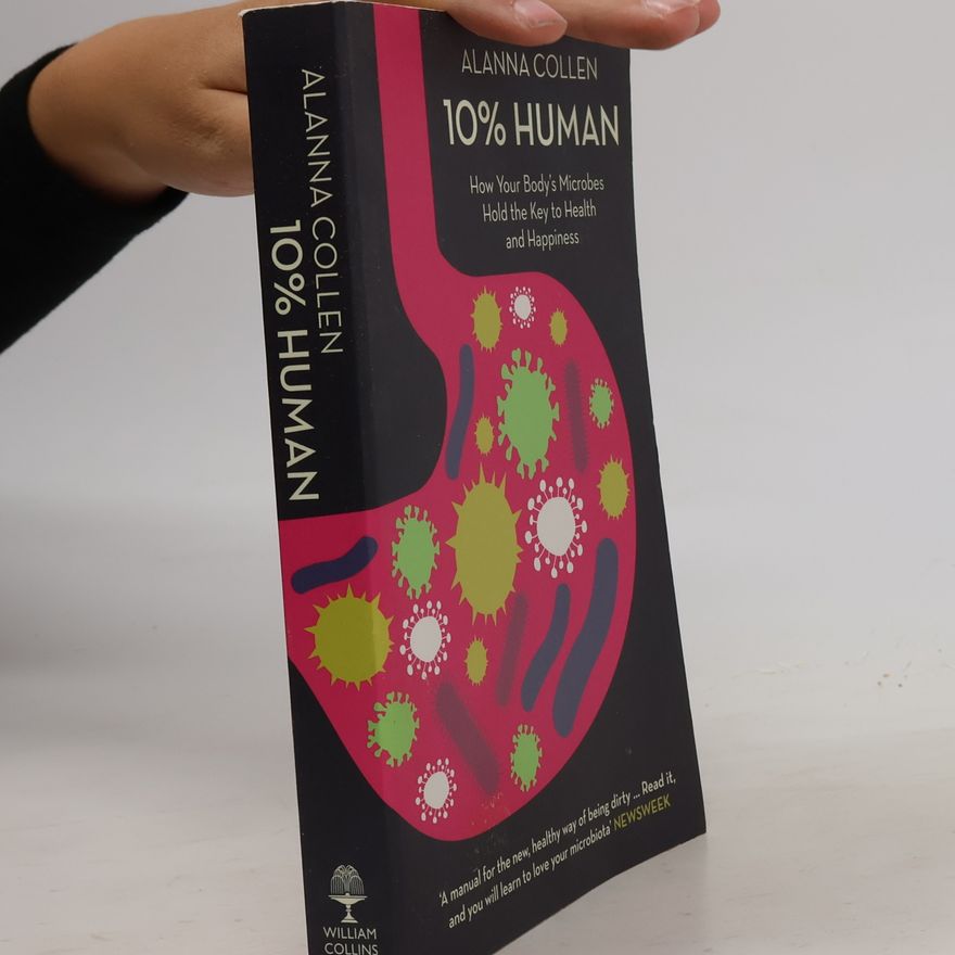 Alanna Collen 10% human. How your body's microbes hold the key to health and happiness