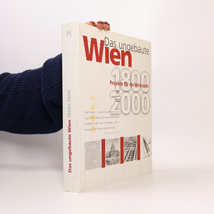 Autorenkollektiv Das ungebaute Wien 1800 bis 2000 : Projekte für die Metropole