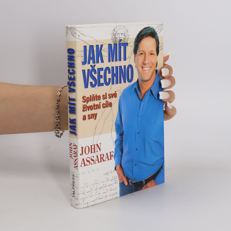 John Assaraf Jak mít všechno. Splňte si své životní cíle a sny