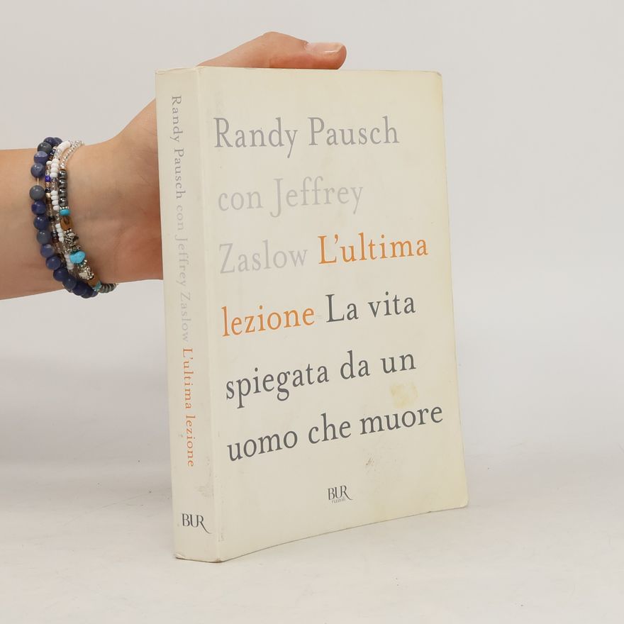 Randy Pausch L'ultima lezione. La vita spiegata da un uomo che muore
