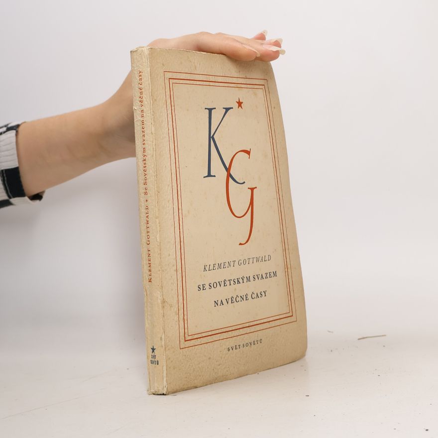Klement Gottwald Se Sovětským svazem na věčné časy. Soubor statí a projevů 1935-1949