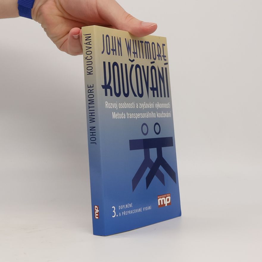 John Whitmore Koučování. Rozvoj osobnosti a zvyšování výkonnosti. Metoda transpersonálního koučování