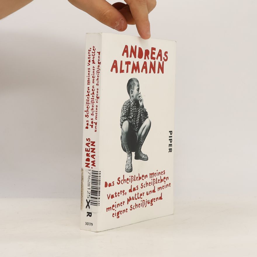 Andreas Altmann Das Scheißleben meines Vaters, das Scheißleben meiner Mutter und meine eigene Scheißjugend
