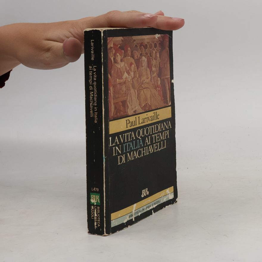 Paul Larivaille Biblioteca Universale Rizzoli. La vita quotidiana in Italia ai tempi di Machiavelli