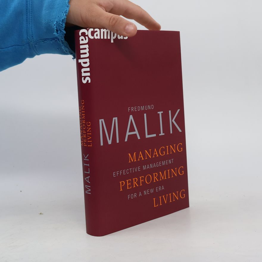 Fredmund Malik Managing, performing, living : effective management for a new era