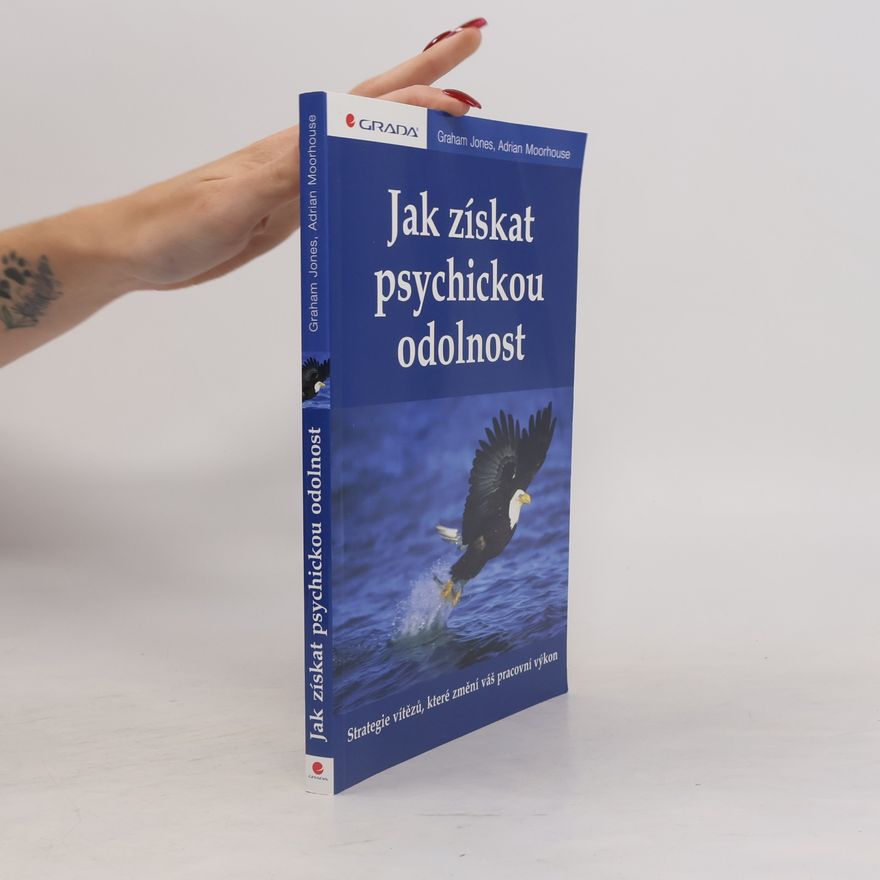 Adrian Moorhouse Jak získat psychickou odolnost : strategie vítězů, které změní váš pracovní výkon