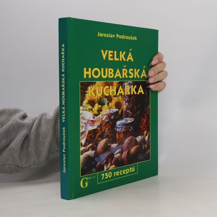 Podroužek Jaroslav Velká houbařská kuchařka. 750 receptů