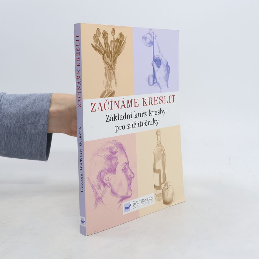 Claire Watson Garcia Začínáme kreslit: Základní kurz kresby pro začátečníky