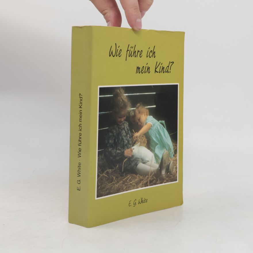 Ellen G. White Wie führe ich mein Kind?